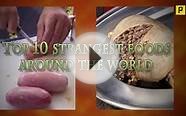 Top 10 Strangest Foods From Around The World